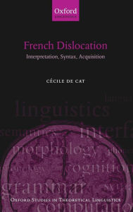 Title: French Dislocation: Interpretation, Syntax, Acquisition, Author: Cecile De Cat
