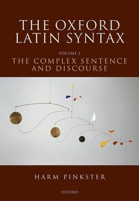 The Oxford Latin Syntax: Volume II: The Complex Sentence and Discourse