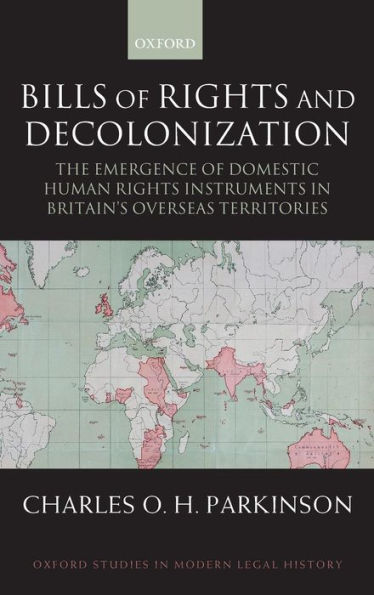 Bills of Rights and Decolonization: The Emergence of Domestic Human Rights Instruments in Britian's Overseas Territories / Edition 1