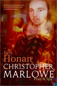 Title: Christopher Marlowe: Poet & Spy / Edition 1, Author: Park Honan