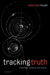 Title: Tracking Truth: Knowledge, Evidence, and Science, Author: Sherrilyn Roush