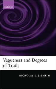 Title: Vagueness and Degrees of Truth, Author: Nicholas J. J. Smith