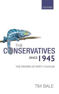 Title: The Conservatives since 1945: The Drivers of Party Change, Author: Tim Bale