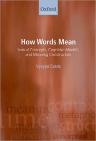 Title: How Words Mean: Lexical Concepts, Cognitive Models, and Meaning Construction, Author: Vyvyan Evans