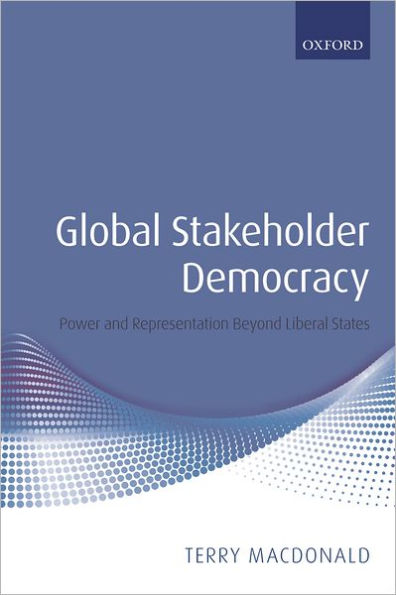 Global Stakeholder Democracy: Power and Representation Beyond Liberal States
