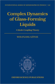 Title: Complex Dynamics of Glass-Forming Liquids: A Mode-Coupling Theory, Author: Wolfgang Gïtze