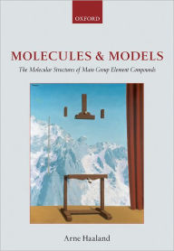 Title: Molecules and Models: The Molecular Structures of Main Group Element Compounds, Author: Arne Haaland