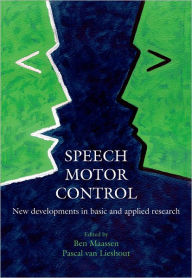 Title: Speech Motor Control: New developments in basic and applied research, Author: Ben Maassen