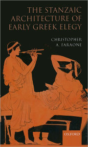 Title: The Stanzaic Architecture of Early Greek Elegy, Author: Christopher A. Faraone