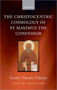 Title: The Christocentric Cosmology of St Maximus the Confessor, Author: Torstein Tollefsen