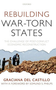 Title: Rebuilding War-Torn States: The Challenge of Post-Conflict Economic Reconstruction, Author: Graciana del Castillo