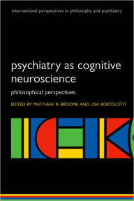 Title: Psychiatry as Cognitive Neuroscience: Philosophical perspectives, Author: Matthew Broome
