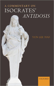 Title: A Commentary on Isocrates' Antidosis, Author: Yun Lee Too