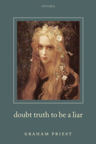 Title: Doubt Truth to be a Liar, Author: Graham Priest