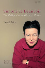 Title: Simone de Beauvoir: The Making of an Intellectual Woman / Edition 2, Author: Toril Moi