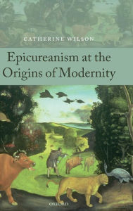 Title: Epicureanism at the Origins of Modernity, Author: Catherine Wilson