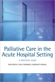 Title: Palliative care in the acute hospital setting: A practical guide, Author: Sara Booth