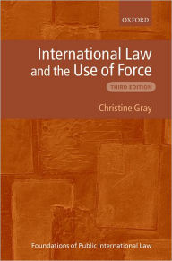 Title: International Law and the Use of Force / Edition 3, Author: Christine Gray