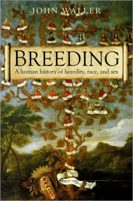 Title: Breeding: The Human History of Heredity, Race, and Sex, Author: John Waller