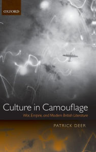 Title: Culture in Camouflage: War, Empire, and Modern British Literature, Author: Patrick Deer