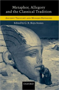 Title: Metaphor, Allegory, and the Classical Tradition: Ancient Thought and Modern Revisions, Author: G. R. Boys-Stones