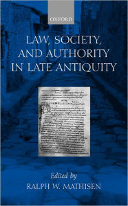Title: Law, Society, and Authority in Late Antiquity, Author: Ralph W. Mathisen