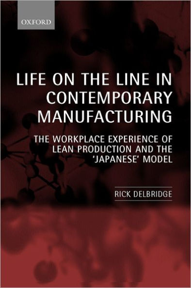 Life on the Line in Contemporary Manufacturing: The Workplace Experience of Lean Production and the "Japanese" Model