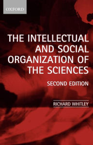 Title: The Intellectual and Social Organization of the Sciences / Edition 2, Author: Richard Whitley