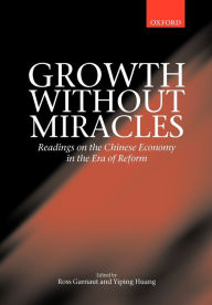 Title: Growth without Miracles: Readings on the Chinese Economy in the Era of Reform / Edition 1, Author: Ross Garnaut