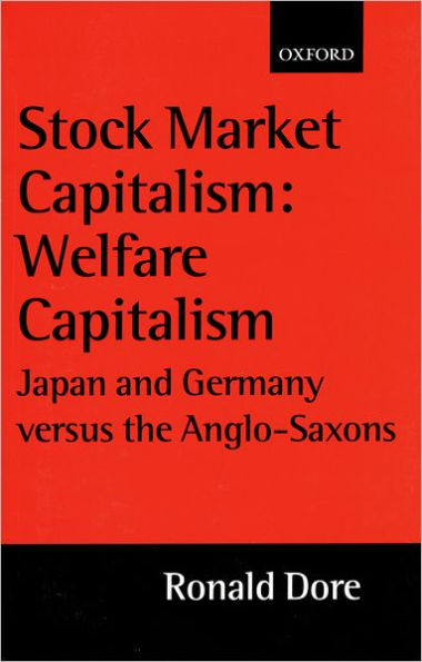 Stock Market Capitalism: Welfare Capitalism: Japan and Germany versus the Anglo-Saxons / Edition 1