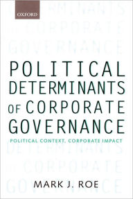 Title: Political Determinants of Corporate Governance: Political Context, Corporate Impact / Edition 1, Author: Mark J. Roe