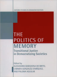 Title: The Politics of Memory: Transitional Justice in Democratizing Societies, Author: Alexandra Barahona De Brito