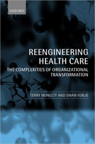 Title: Reeingineering Health Care: The Complexities of Organizational Transformation, Author: Terry McNulty