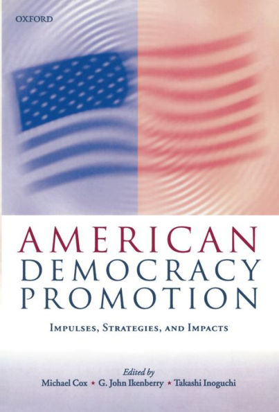 American Democracy Promotion: Impulses, Strategies, and Impacts / Edition 1