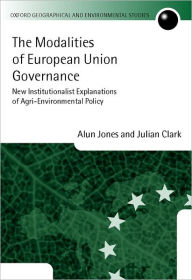 Title: The Modalities of European Union Governance: New Institutionalist Explanations of Agri-Environment Policy, Author: Alun Jones