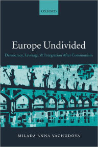 Title: Europe Undivided: Democracy, Leverage, and Integration after Communism / Edition 1, Author: Milada Anna Vachudova