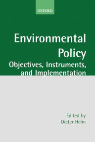 Title: Environmental Policy: Objectives, Instruments, and Implementation / Edition 1, Author: Dieter Helm