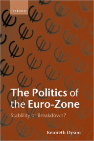 Title: The Politics of the Euro-Zone: Stability or Breakdown?, Author: Kenneth Dyson