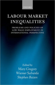 Title: Labour Market Inequalities: Problems and Policies of Low-Wage Employment in International Perspective / Edition 1, Author: Mary Gregory