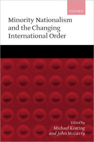 Title: Minority Nationalism and the Changing International Order, Author: Michael Keating