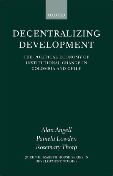 Decentralizing Development: The Political Economy of Institutional Change in Columbia and Chile / Edition 1
