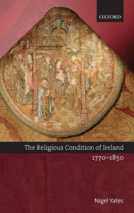 Title: The Religious Condition of Ireland 1770-1850, Author: Nigel Yates