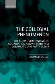 Title: The Collegial Phenomenon: The Social Mechanisms of Cooperation among Peers in a Corporate Law Partnership, Author: Emmanuel Lazega