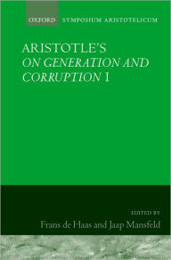 Title: Aristotle's On Generation and Corruption I, Author: Frans A. J. de Haas