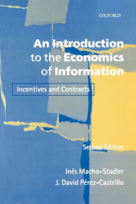 Title: An Introduction to the Economics of Information: Incentives and Contracts / Edition 2, Author: Ines Macho-Stadler