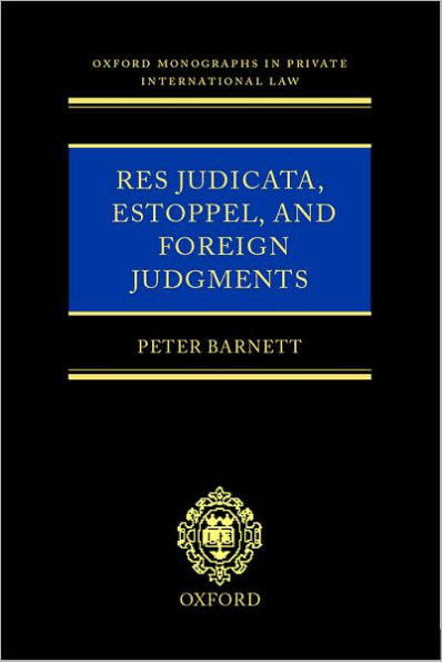 Res Judicata, Estoppel and Foreign Judgments: The Preclusive Effects of Foreign Judgments in Private International Law