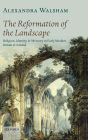 The Reformation of the Landscape: Religion, Identity, and Memory in Early Modern Britain and Ireland