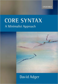 Title: Core Syntax: A Minimalist Approach / Edition 1, Author: David Adger