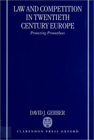 Law and Competition in Twentieth Century Europe: Protecting Prometheus