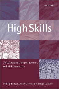 Title: High Skills: Globalization, Competitiveness, and Skill Formation, Author: Phillip Brown